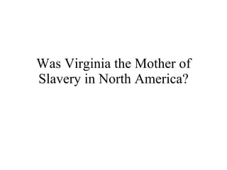 Was Virginia the Mother of Slavery in North America? 