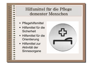   Pflegehilfsmittel
  Hilfsmittel für die
   Sicherheit
  Hilfsmittel für die
   Orientierung
  Hilfsmittel zur
   Aktivität der
   Sinnesorgane
 
