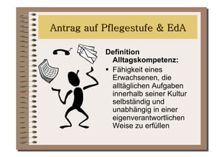 Definition
   Alltagskompetenz:
  Fähigkeit eines
   Erwachsenen, die
   alltäglichen Aufgaben
   innerhalb seiner Kultur
   selbständig und
   unabhängig in einer
   eigenverantwortlichen
   Weise zu erfüllen
 