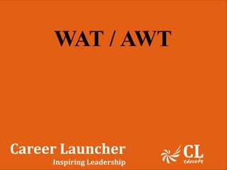 WAT / AWT
Career Launcher
Inspiring Leadership
 