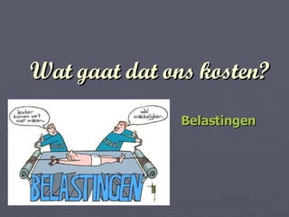 Wat gaat dat ons kosten? Belastingen 