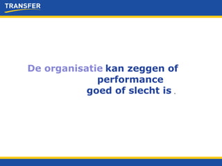 Wie kan zeggen of  performance  goed of slecht is? . De organisatie 