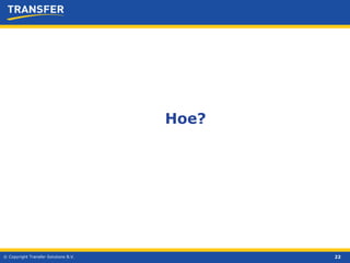 © Copyright Transfer Solutions B.V. Hoe? 