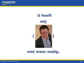© Copyright Transfer Solutions B.V. U heeft mij niet meer nodig. (  ) 