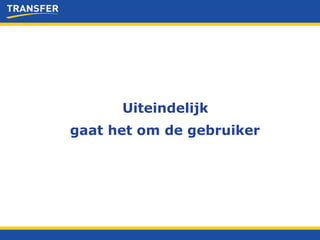 Uiteindelijk gaat het om de gebruiker 