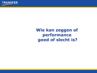 Wie kan zeggen of  performance  goed of slecht is? 