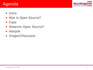 Agenda Intro Wat is Open Source? Case Waarom Open Source? Aanpak Vragen/Discussie 