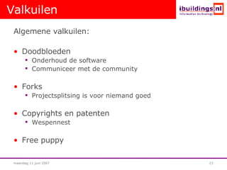 Valkuilen Algemene valkuilen: Doodbloeden Onderhoud de software Communiceer met de community Forks Projectsplitsing is voor niemand goed Copyrights en patenten Wespennest Free puppy 