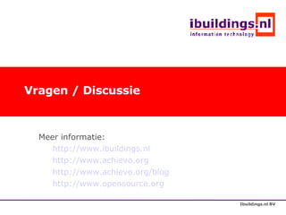 Vragen / Discussie Meer informatie: http://www.ibuildings.nl http://www.achievo.org http://www.achievo.org/blog http://www.opensource.org 