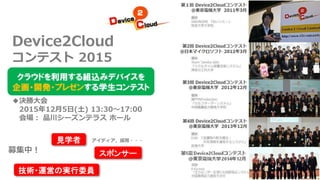 Device2Cloud
コンテスト 2015
◆決勝大会
2015年12月5日(土) 13:30～17:00
会場： 品川シーズンテラス ホール
見学者
スポンサー
技術・運営の実行委員
募集中！
アイディア、採用・・・
 