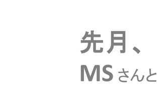 先月、
MSさんと
 