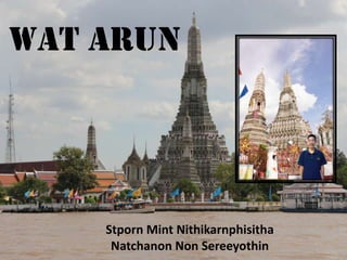 Wat Arun




    Stporn Mint Nithikarnphisitha
     Natchanon Non Sereeyothin
 
