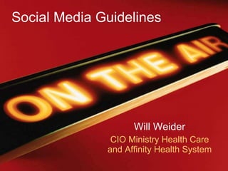 Social Media Guidelines Will Weider CIO Ministry Health Care and Affinity Health System 