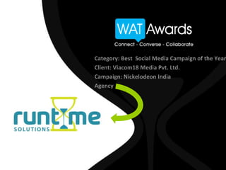 Category: Best  Social Media Campaign of the Year Client: Viacom18 Media Pvt. Ltd. Campaign: Nickelodeon India Agency  