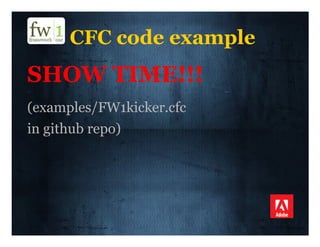 CFC code example
SHOW TIME!!!
(examples/FW1kicker.cfc
in github repo)
 