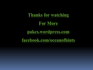 Thanks for watching
For More
pakcs.wordpress.com
facebook.com/oceanofhints
 
