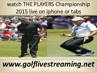watch THE PLAYERS Championship
2015 live on iphone or tabs
www.golflivestreaming.net
 
