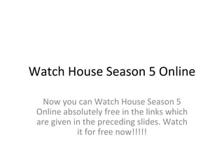 Watch House Season 5 Online Now you can Watch House Season 5 Online absolutely free in the links which are given in the preceding slides. Watch it for free now!!!!! 