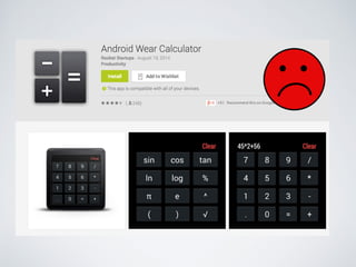 Android Wear UX 
Considerations 
• Do one thing, do it fast 
• Show absolute minimum, 
actionable information 
 