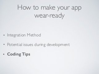 How to make your app 
wear-ready 
• Integration Method 
• Potential issues during development 
• Coding Tips 
 