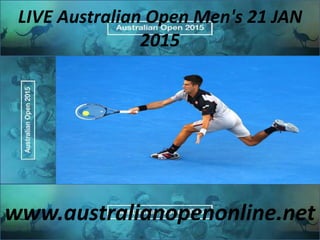 LIVE Australian Open Men's 21 JAN
2015
www.australianopenonline.net
 