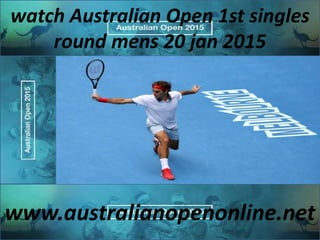 watch Australian Open 1st singles
round mens 20 jan 2015
www.australianopenonline.net
 