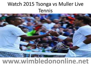 Watch 2015 Tsonga vs Muller Live
Tennis
www.wimbledononline.net
 