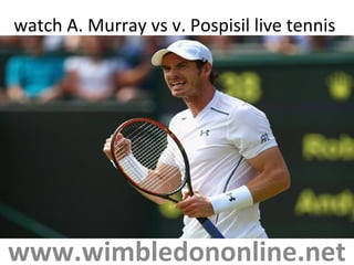 watch A. Murray vs v. Pospisil live tennis
www.wimbledononline.net
 