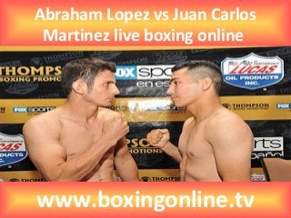 Abraham Lopez vs Juan Carlos
Martinez live boxing online
www.boxingonline.tv
 