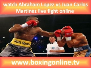 watch Abraham Lopez vs Juan Carlos
Martinez live fight online
www.boxingonline.tv
 