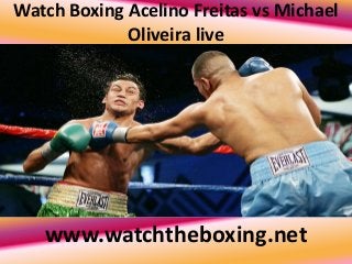 Watch Boxing Acelino Freitas vs Michael
Oliveira live
www.watchtheboxing.net
 