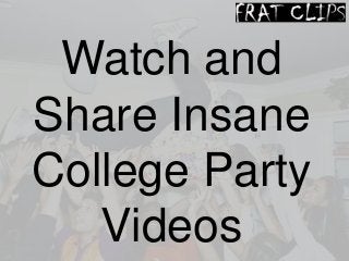 Watch and
Share Insane
College Party
Videos
 