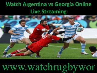 Watch Argentina vs Georgia Online
Live Streaming
www.watchrugbywor
 