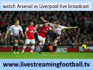 watch Arsenal vs Liverpool live broadcast
www.livestreamingfootball.tv
 