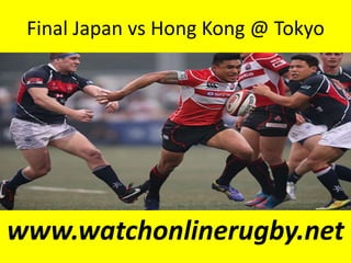 Final Japan vs Hong Kong @ Tokyo
www.watchonlinerugby.net
 