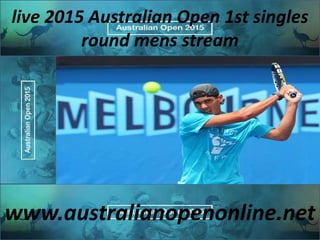 live 2015 Australian Open 1st singles
round mens stream
www.australianopenonline.net
 