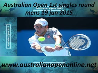 Australian Open 1st singles round
mens 19 jan 2015
www.australianopenonline.net
 