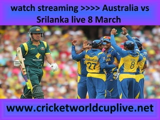 watch streaming >>>> Australia vs
Srilanka live 8 March
www.cricketworldcuplive.net
 