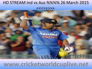 HD STREAM Ind vs Aus %%%% 26 March 2015
<<<>>>>>
www.cricketworldcuplive.net
 