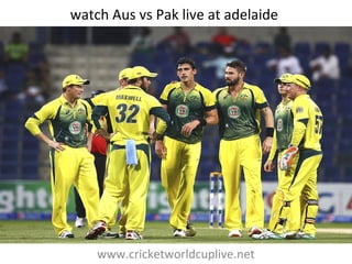 watch Aus vs Pak live at adelaide
www.cricketworldcuplive.net
 