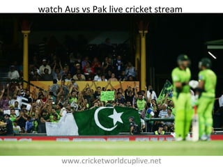 watch Aus vs Pak live cricket stream
www.cricketworldcuplive.net
 