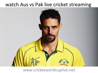 watch Aus vs Pak live cricket streaming
www.cricketworldcuplive.net
 