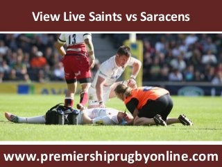 View Live Saints vs Saracens
www.premiershiprugbyonline.com
 