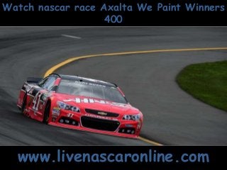 Watch nascar race Axalta We Paint Winners
400
www.livenascaronline.com
 
