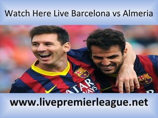 Watch Here Live Barcelona vs Almeria
www.livepremierleague.net
 