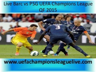 Live Barc vs PSG UEFA Champions League
QF 2015
www.uefachampionsleaguelive.com
 