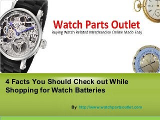 4 Facts You Should Check out While
Shopping for Watch Batteries
By http://www.watchpartsoutlet.com
 