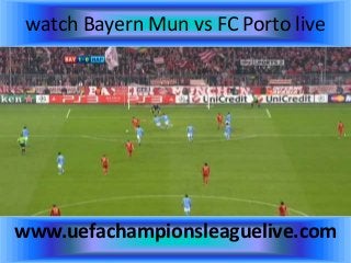 watch Bayern Mun vs FC Porto live
www.uefachampionsleaguelive.com
 