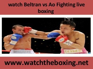 watch Beltran vs Ao Fighting live
boxing
www.watchtheboxing.net
 