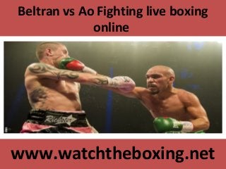 Beltran vs Ao Fighting live boxing
online
www.watchtheboxing.net
 